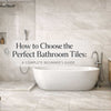 How to Choose the Perfect Bathroom Tiles: A Complete Beginner’s Guide